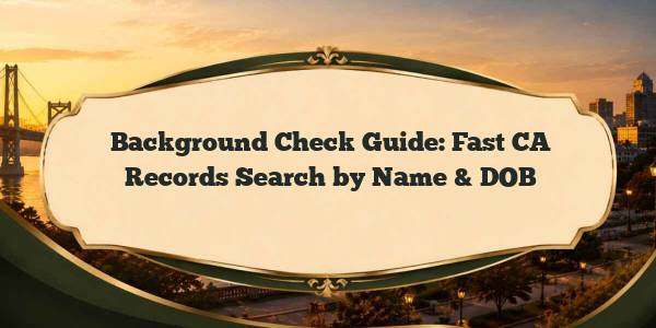 Background Check Guide: Fast CA Records Search by Name & DOB