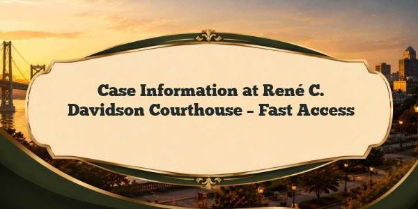 Case Information at René C. Davidson Courthouse – Fast Access