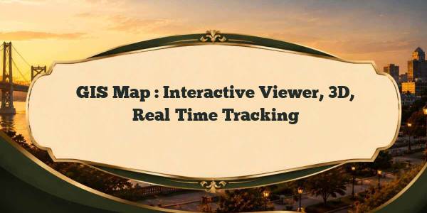GIS Map : Interactive Viewer, 3D, Real‑Time Tracking