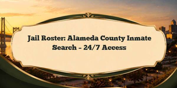 Jail Roster: Alameda County Inmate Search – 24/7 Access