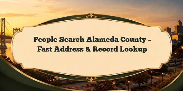 People Search Alameda County – Fast Address & Record Lookup