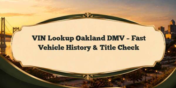 VIN Lookup Oakland DMV – Fast Vehicle History & Title Check